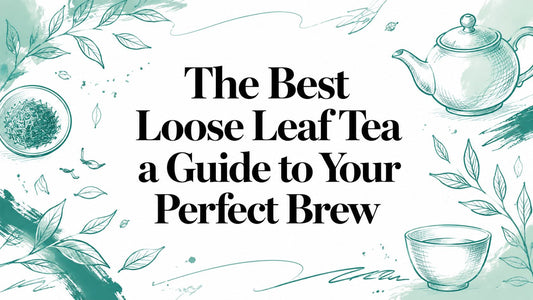 The Best Loose Leaf Tea a Guide to Your Perfect Brew