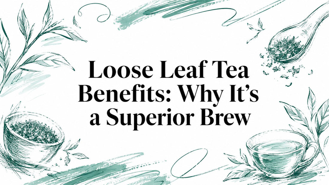 Loose Leaf Tea Benefits: Why It's a Superior Brew